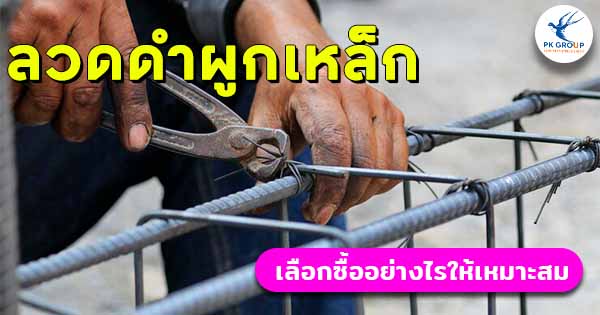 ลวดดำผูกเหล็กเลือกซื้ออย่างไรให้คุ้มค่า